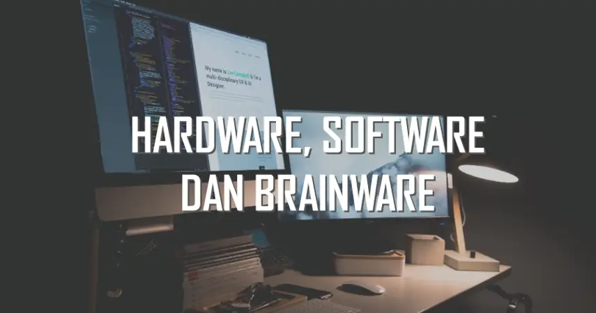 Perbedaan Brainware, Hardware, dan Software